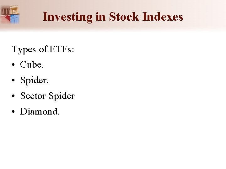 Investing in Stock Indexes Types of ETFs: • Cube. • Spider. • Sector Spider Investing in Stock Indexes Types of ETFs: • Cube. • Spider. • Sector Spider
