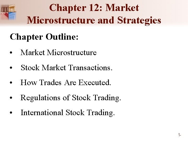 Chapter 12: Market Microstructure and Strategies Chapter Outline: • Market Microstructure • Stock Market Chapter 12: Market Microstructure and Strategies Chapter Outline: • Market Microstructure • Stock Market