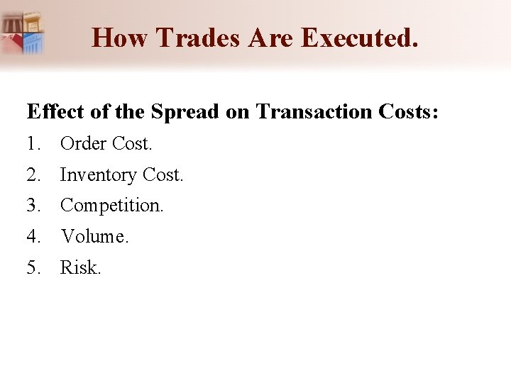 How Trades Are Executed. Effect of the Spread on Transaction Costs: 1. Order Cost. How Trades Are Executed. Effect of the Spread on Transaction Costs: 1. Order Cost.