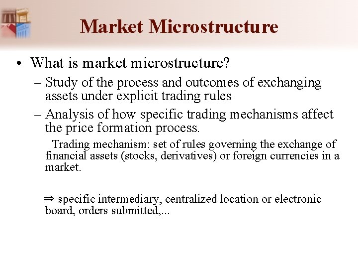 Market Microstructure • What is market microstructure? – Study of the process and outcomes Market Microstructure • What is market microstructure? – Study of the process and outcomes