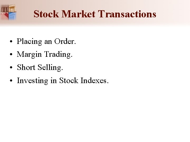 Stock Market Transactions • Placing an Order. • Margin Trading. • Short Selling. • Stock Market Transactions • Placing an Order. • Margin Trading. • Short Selling. •