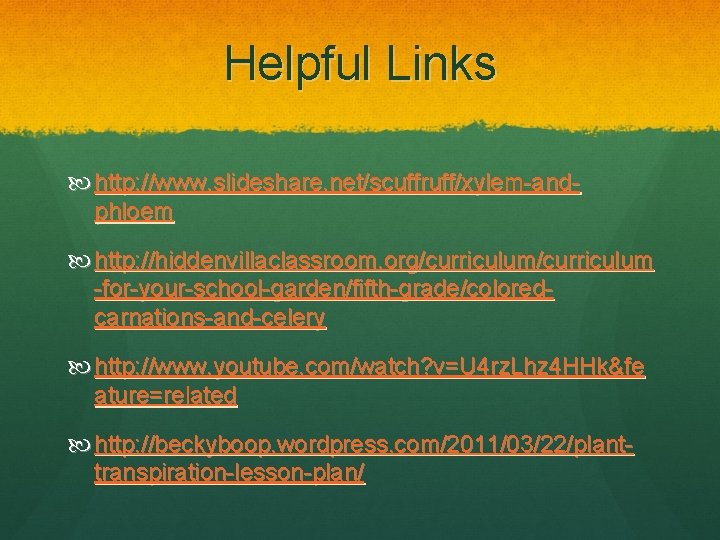 Helpful Links http: //www. slideshare. net/scuffruff/xylem-andphloem http: //hiddenvillaclassroom. org/curriculum -for-your-school-garden/fifth-grade/coloredcarnations-and-celery http: //www. youtube. com/watch?