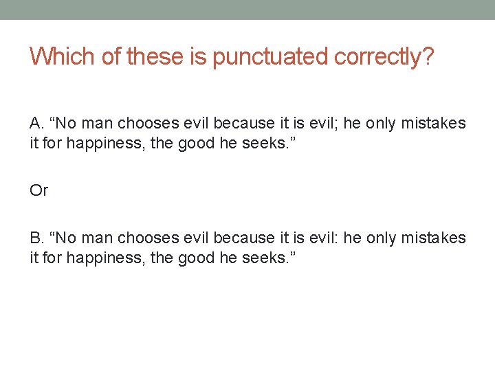 Which of these is punctuated correctly? A. “No man chooses evil because it is