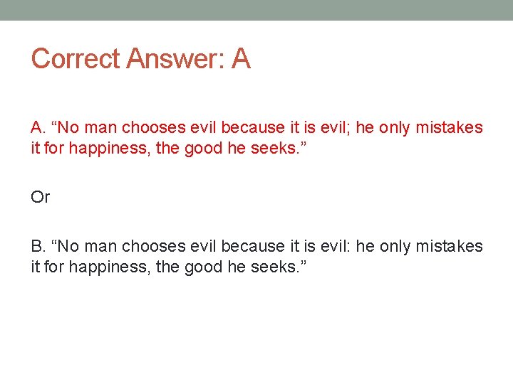 Correct Answer: A A. “No man chooses evil because it is evil; he only