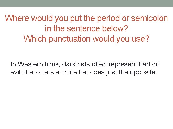 Where would you put the period or semicolon in the sentence below? Which punctuation