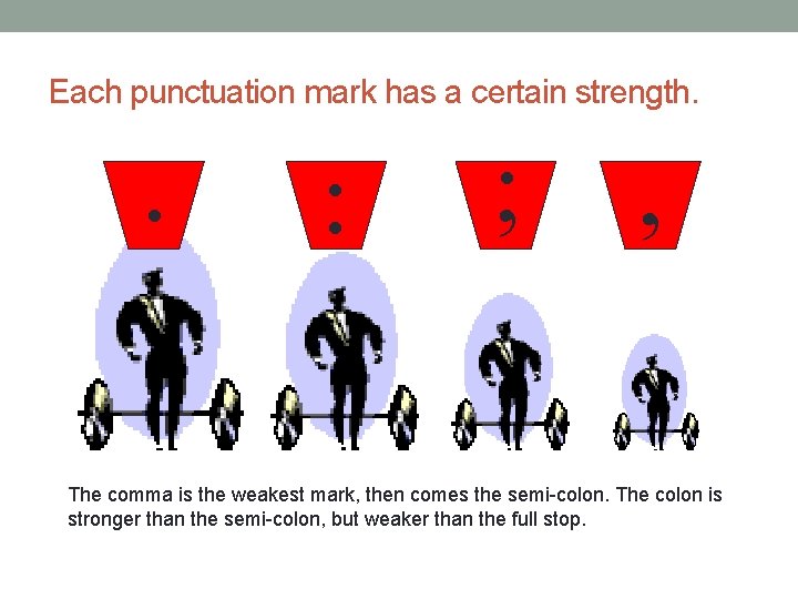 Each punctuation mark has a certain strength. . : ; , The comma is