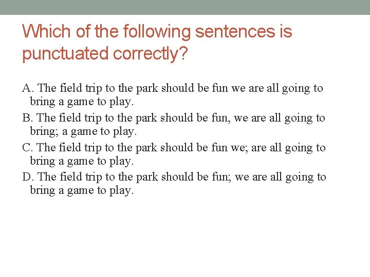 Which of the following sentences is punctuated correctly? A. The field trip to the
