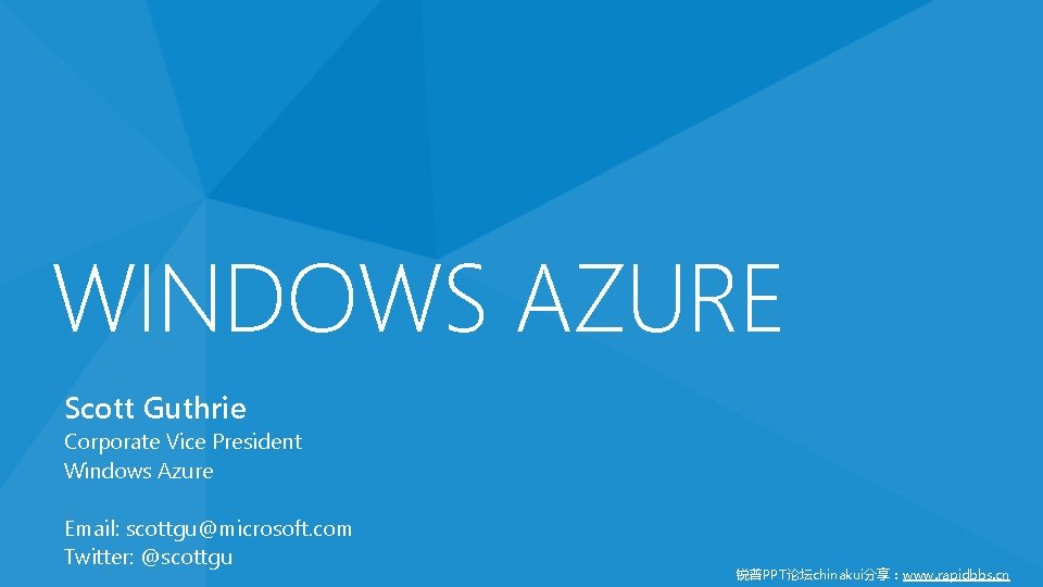 WINDOWS AZURE Scott Guthrie Corporate Vice President Windows Azure Email: scottgu@microsoft. com Twitter: @scottgu