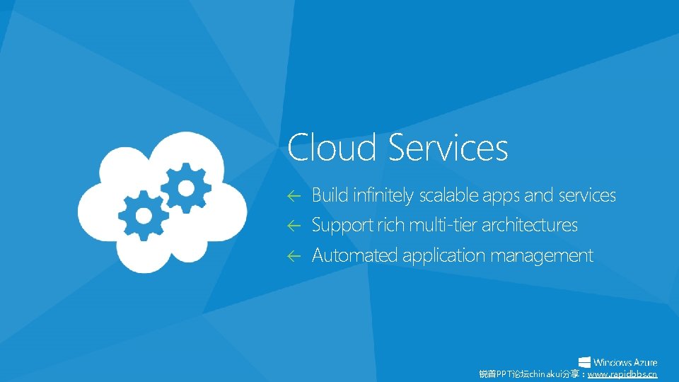 Cloud Services Build infinitely scalable apps and services Support rich multi-tier architectures Automated application