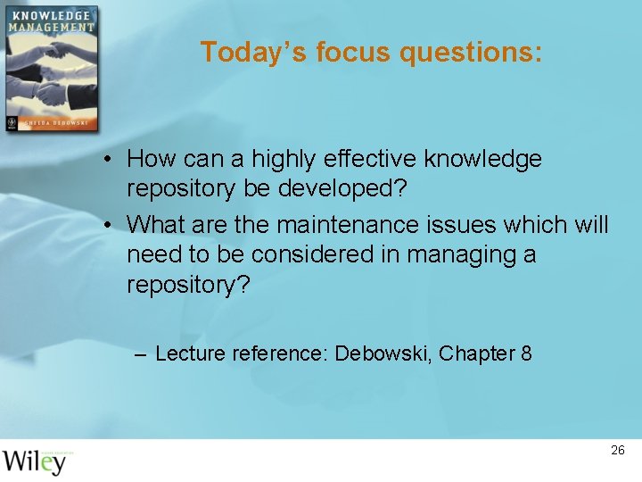 Today’s focus questions: • How can a highly effective knowledge repository be developed? •
