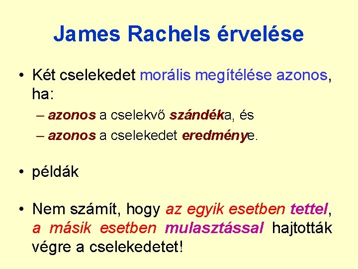 James Rachels érvelése • Két cselekedet morális megítélése azonos, ha: – azonos a cselekvő