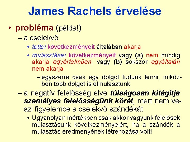 James Rachels érvelése • probléma (példa!) – a cselekvő • tettei következményeit általában akarja