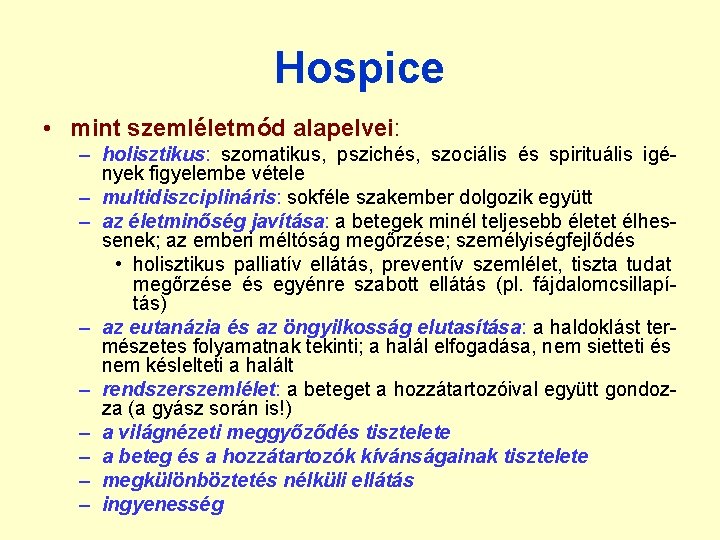 Hospice • mint szemléletmód alapelvei: – holisztikus: szomatikus, pszichés, szociális és spirituális igények figyelembe