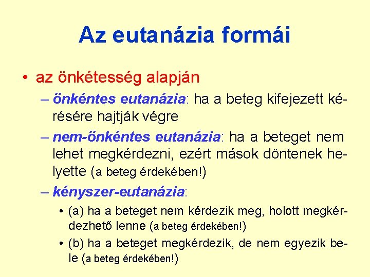 Az eutanázia formái • az önkétesség alapján – önkéntes eutanázia: ha a beteg kifejezett