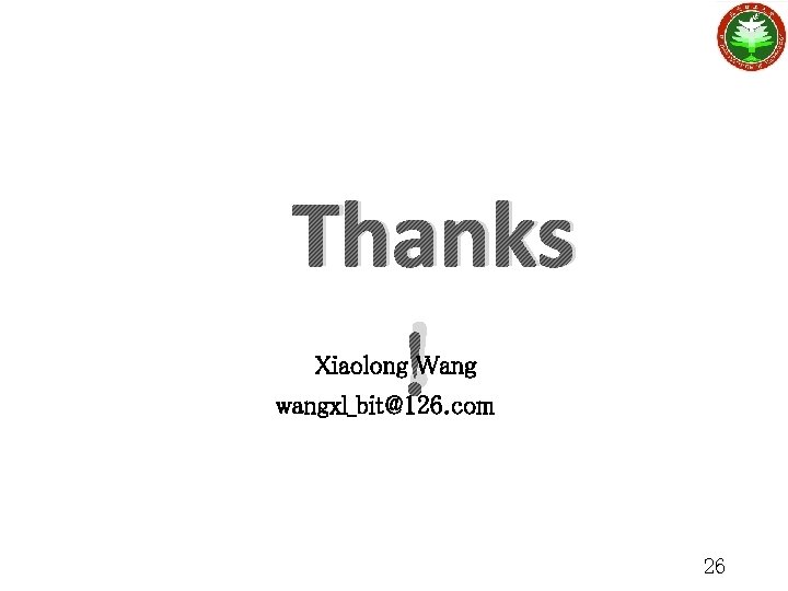 Thanks ！ Xiaolong Wang wangxl_bit@126. com 26 