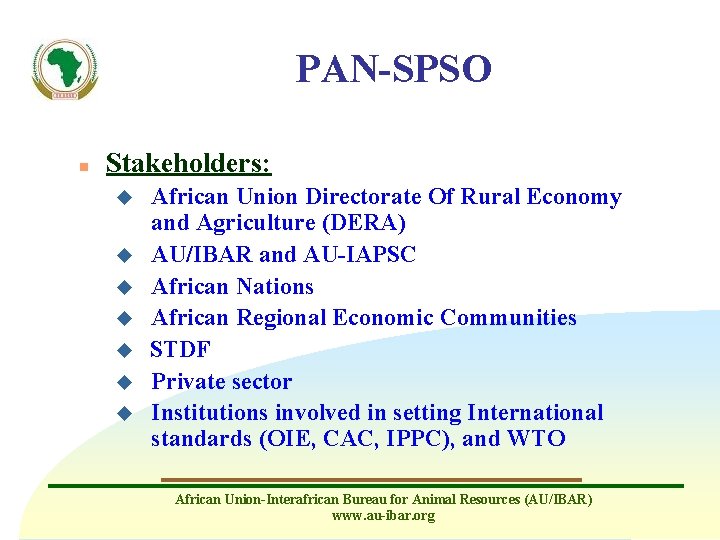 PAN-SPSO n Stakeholders: African Union Directorate Of Rural Economy and Agriculture (DERA) u AU/IBAR