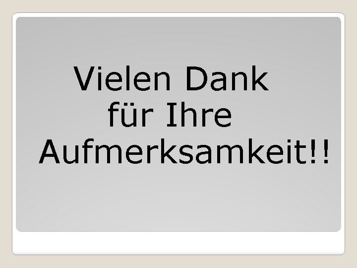 Vielen Dank für Ihre Aufmerksamkeit!! 