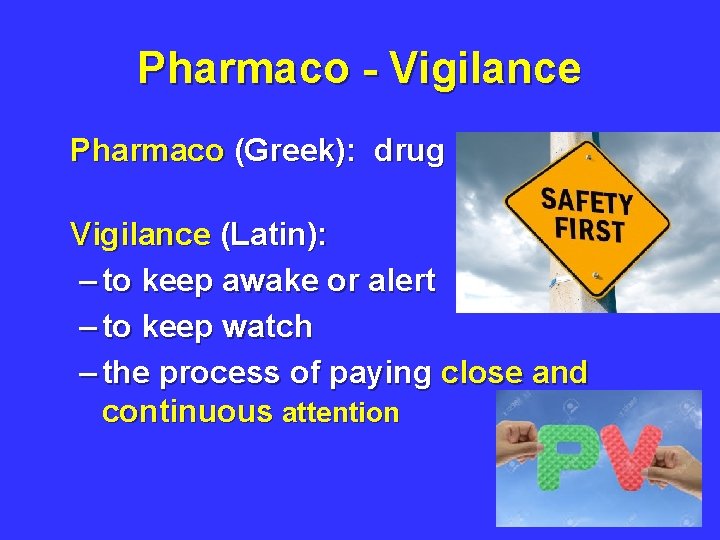 Pharmaco - Vigilance Pharmaco (Greek): drug Vigilance (Latin): – to keep awake or alert