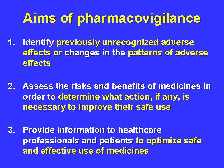 Aims of pharmacovigilance 1. Identify previously unrecognized adverse effects or changes in the patterns