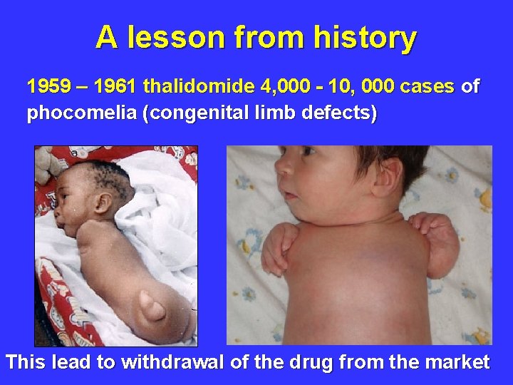 A lesson from history 1959 – 1961 thalidomide 4, 000 - 10, 000 cases