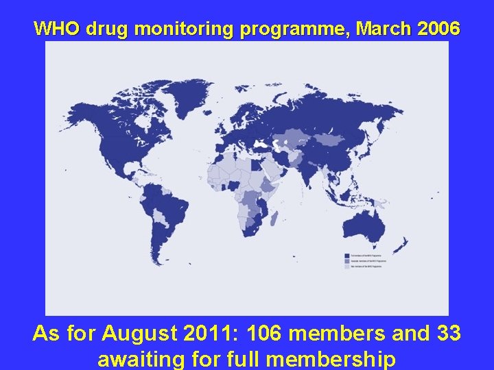 WHO drug monitoring programme, March 2006 As for August 2011: 106 members and 33