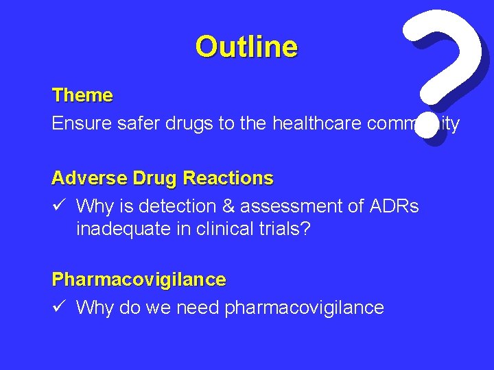 Outline ? Theme Ensure safer drugs to the healthcare community Adverse Drug Reactions ü