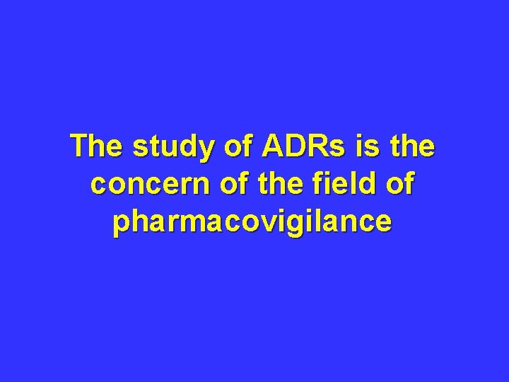 The study of ADRs is the concern of the field of pharmacovigilance 