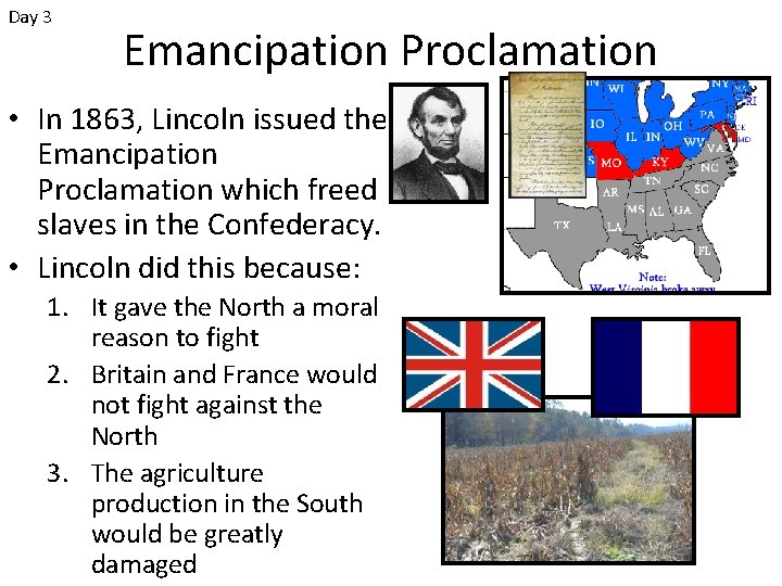 Day 3 Emancipation Proclamation • In 1863, Lincoln issued the Emancipation Proclamation which freed