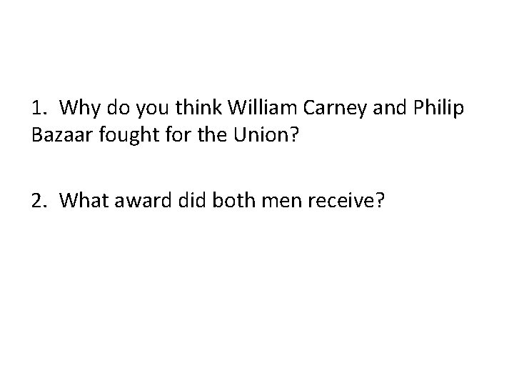 1. Why do you think William Carney and Philip Bazaar fought for the Union?