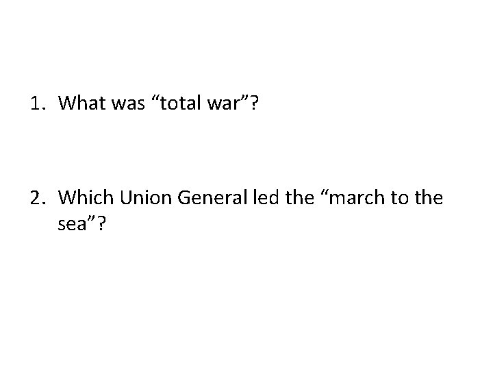 1. What was “total war”? 2. Which Union General led the “march to the