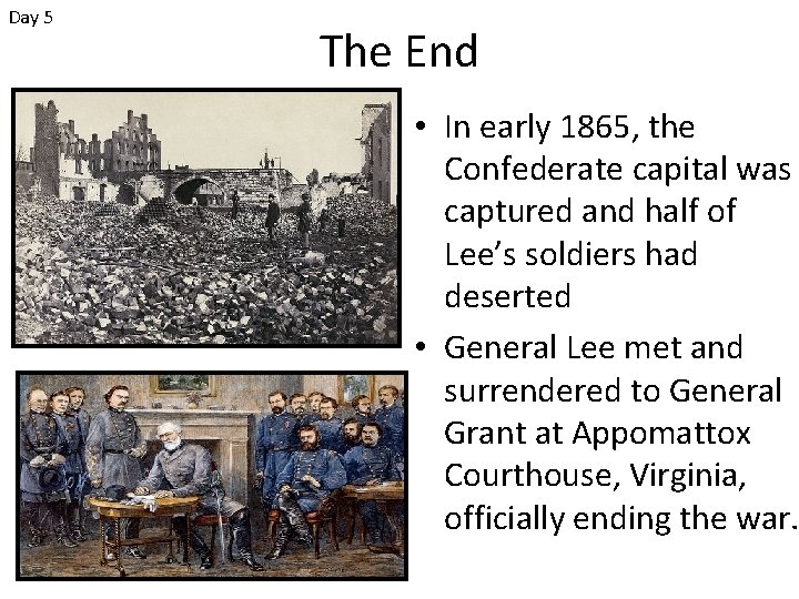 Day 5 The End • In early 1865, the Confederate capital was captured and