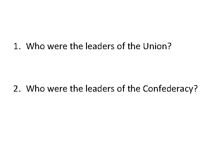 1. Who were the leaders of the Union? 2. Who were the leaders of 1. Who were the leaders of the Union? 2. Who were the leaders of