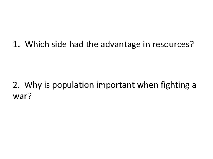 1. Which side had the advantage in resources? 2. Why is population important when