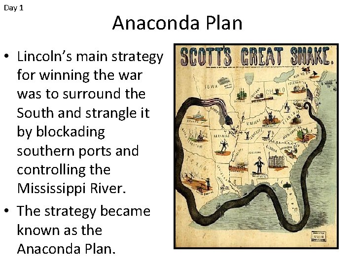 Day 1 Anaconda Plan • Lincoln’s main strategy for winning the war was to