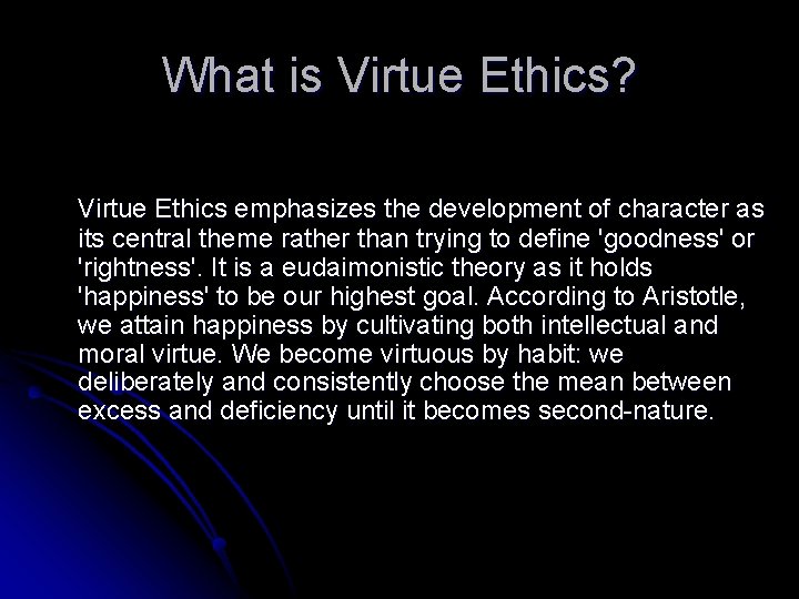 What is Virtue Ethics? Virtue Ethics emphasizes the development of character as its central