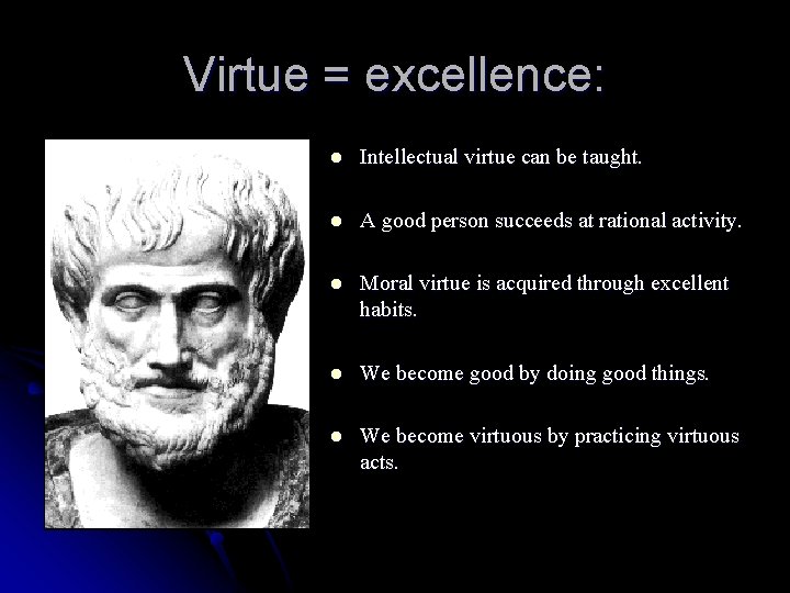 Virtue = excellence: l Intellectual virtue can be taught. l A good person succeeds