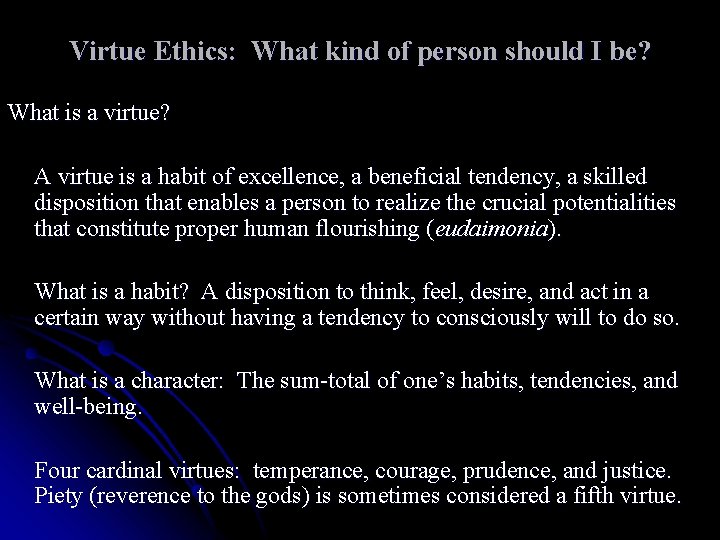 Virtue Ethics: What kind of person should I be? What is a virtue? A