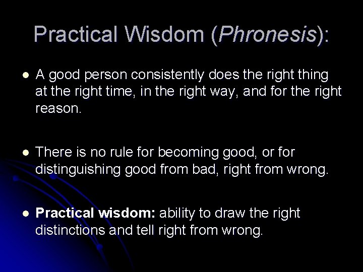 Practical Wisdom (Phronesis): l A good person consistently does the right thing at the