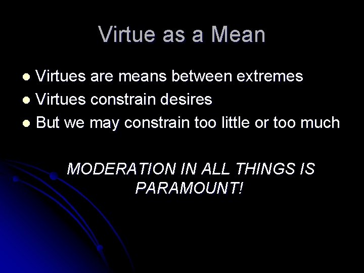 Virtue as a Mean Virtues are means between extremes l Virtues constrain desires l