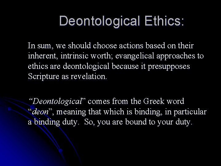 Deontological Ethics: In sum, we should choose actions based on their inherent, intrinsic worth;