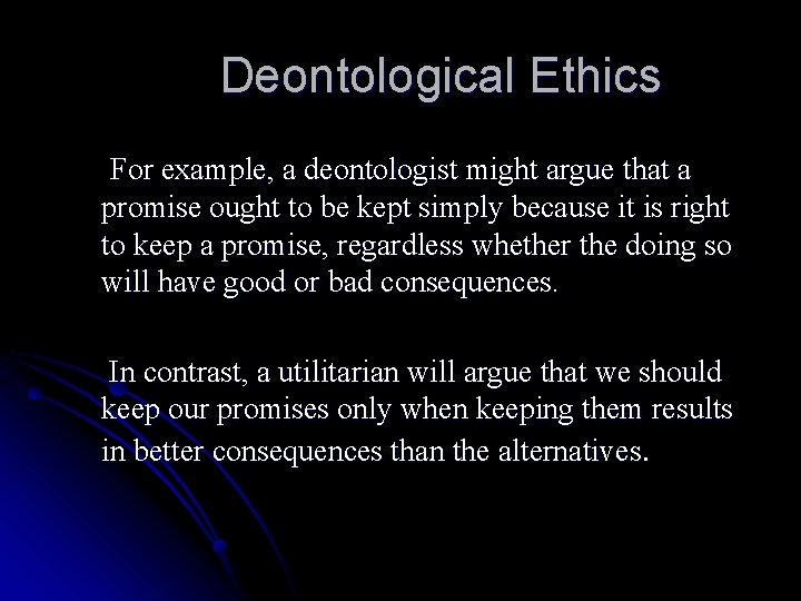 Deontological Ethics For example, a deontologist might argue that a promise ought to be