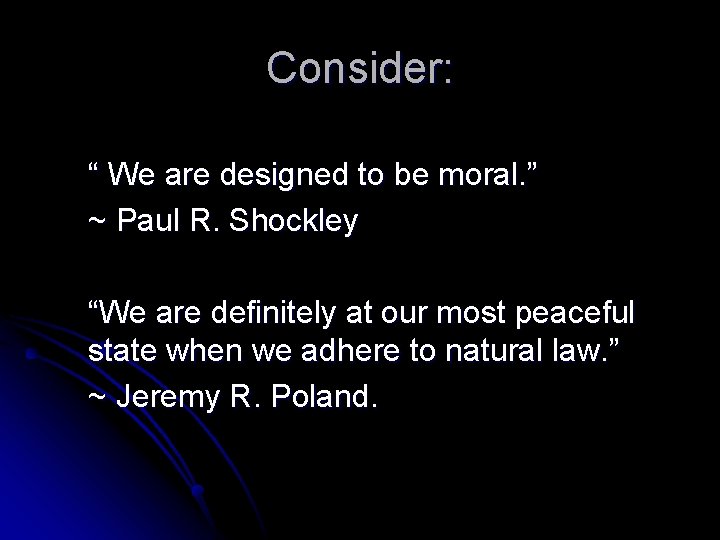 Consider: “ We are designed to be moral. ” ~ Paul R. Shockley “We