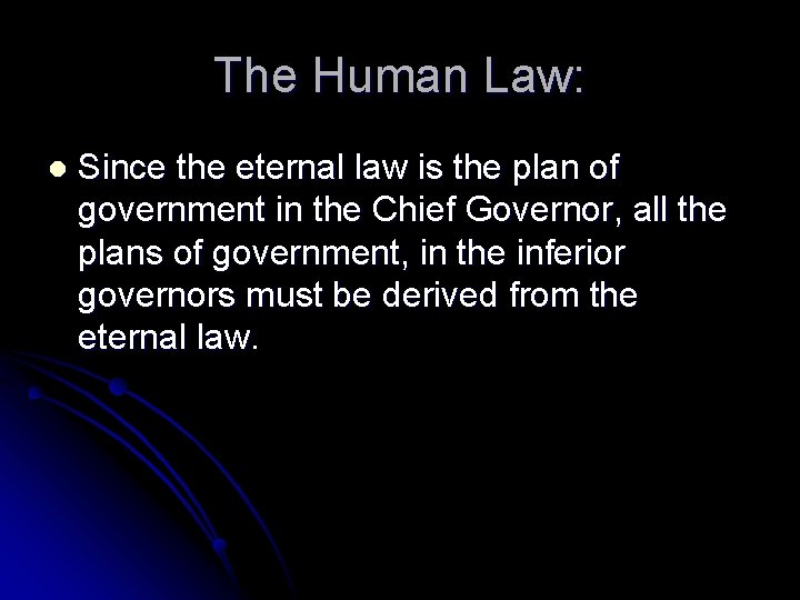 The Human Law: l Since the eternal law is the plan of government in