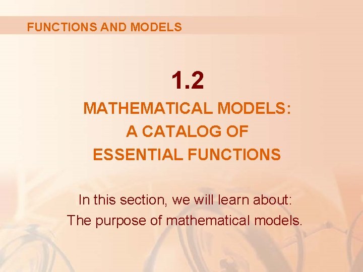 FUNCTIONS AND MODELS 1. 2 MATHEMATICAL MODELS: A CATALOG OF ESSENTIAL FUNCTIONS In this