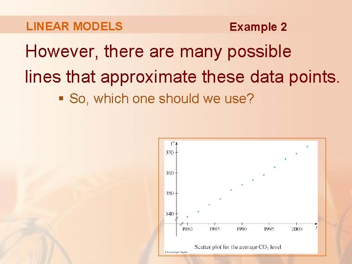 LINEAR MODELS Example 2 However, there are many possible lines that approximate these data