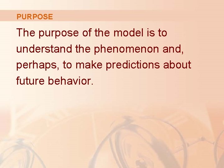 PURPOSE The purpose of the model is to understand the phenomenon and, perhaps, to