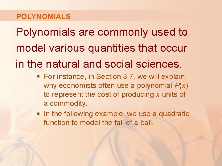 POLYNOMIALS Polynomials are commonly used to model various quantities that occur in the natural