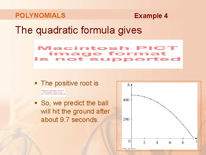 POLYNOMIALS Example 4 The quadratic formula gives § The positive root is § So,