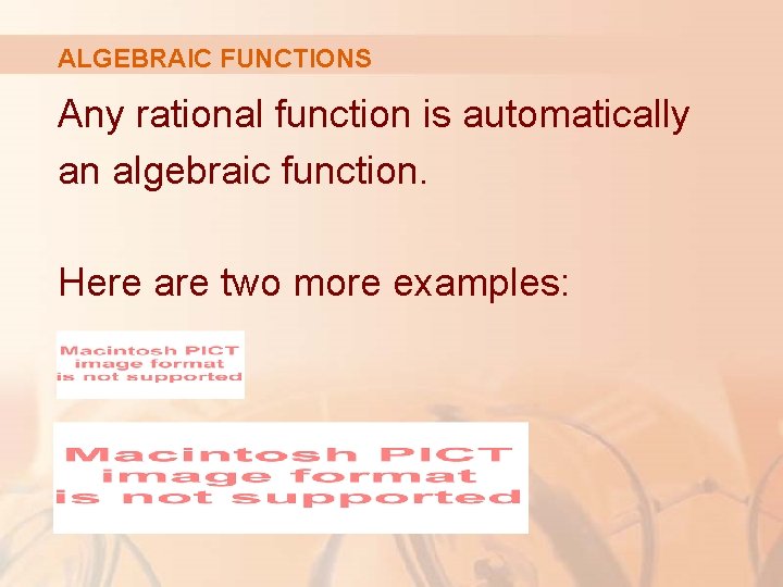 ALGEBRAIC FUNCTIONS Any rational function is automatically an algebraic function. Here are two more