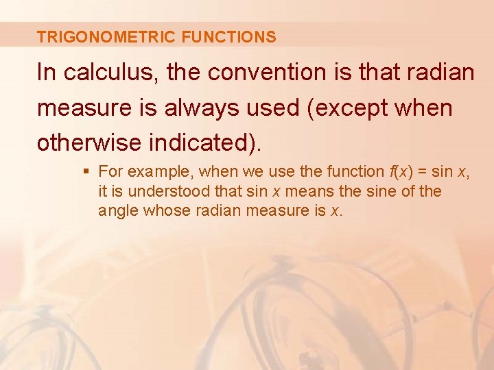 TRIGONOMETRIC FUNCTIONS In calculus, the convention is that radian measure is always used (except